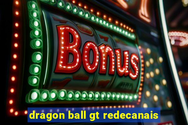 dragon ball gt redecanais